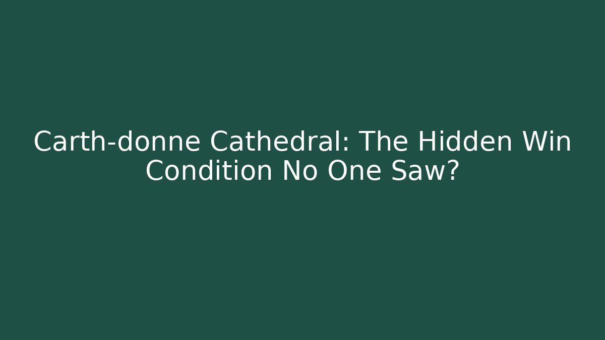 Carth-donne Cathedral: The Hidden Win Condition No One Saw?
