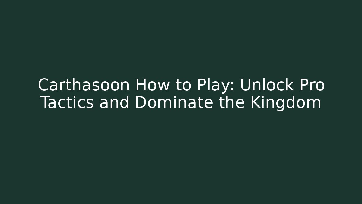 Carthasoon How to Play: Unlock Pro Tactics and Dominate the Kingdom