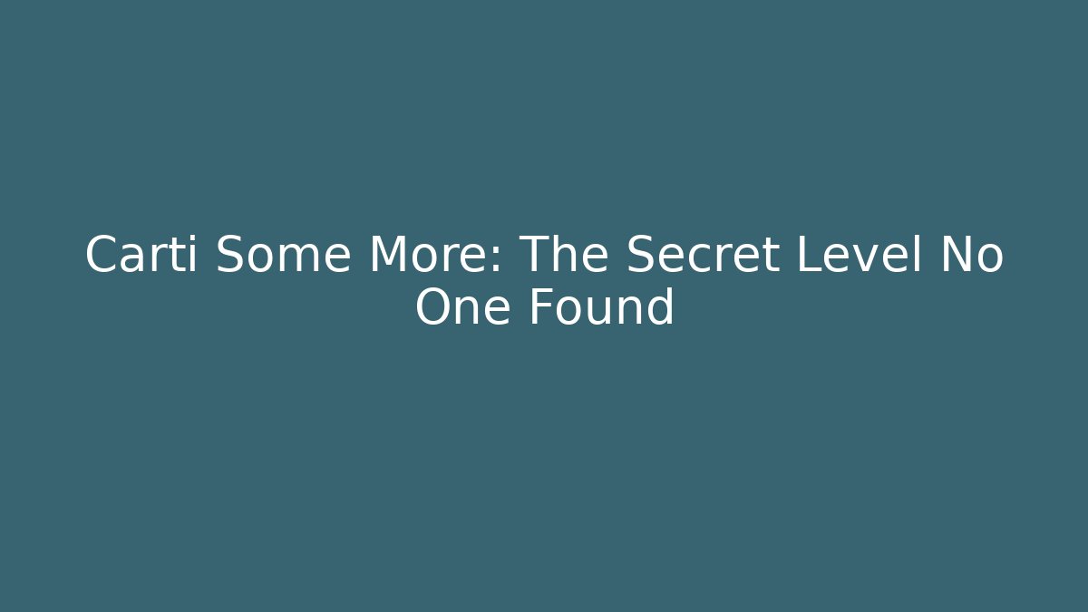 Carti Some More: The Secret Level No One Found