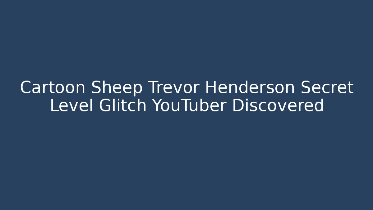 Cartoon Sheep Trevor Henderson Secret Level Glitch YouTuber Discovered