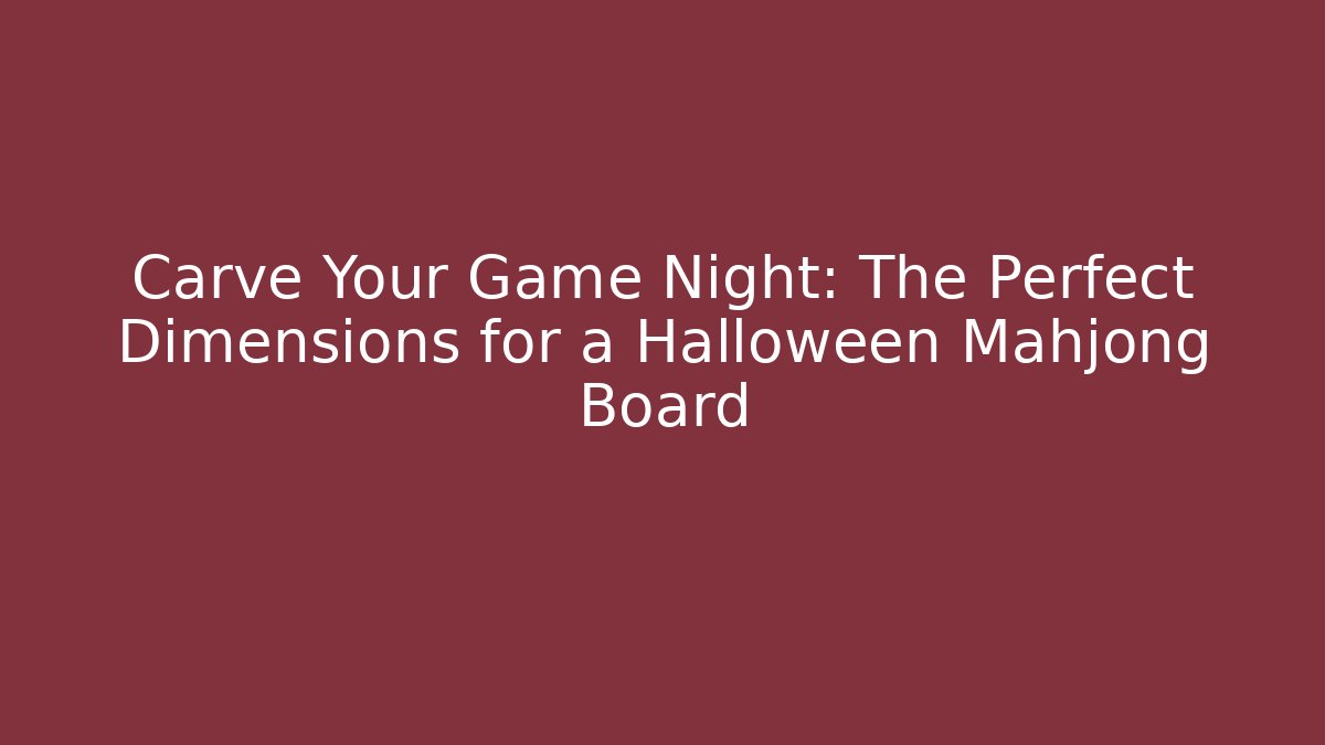 Carve Your Game Night: The Perfect Dimensions for a Halloween Mahjong Board