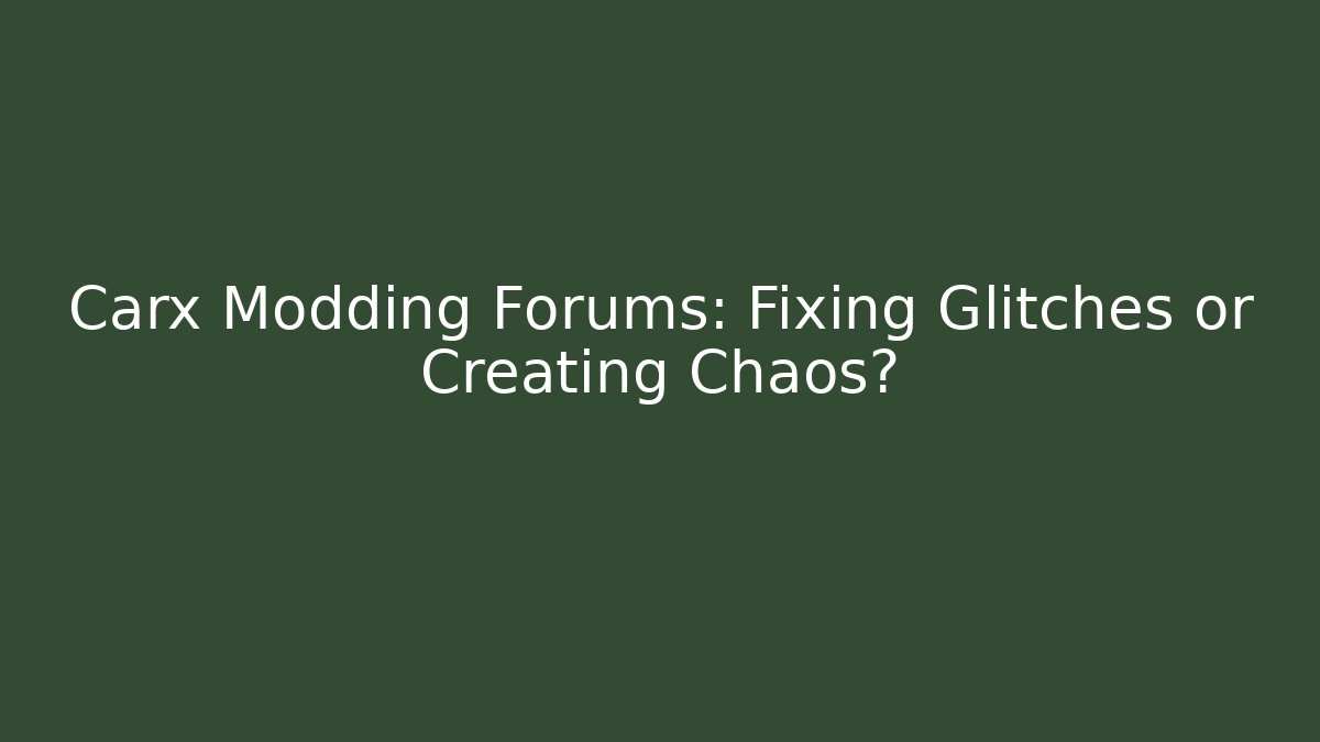 Carx Modding Forums: Fixing Glitches or Creating Chaos?