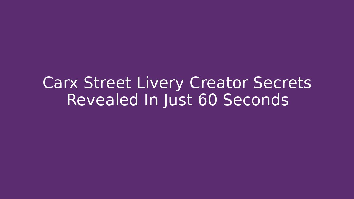 Carx Street Livery Creator Secrets Revealed In Just 60 Seconds - Critter Realm