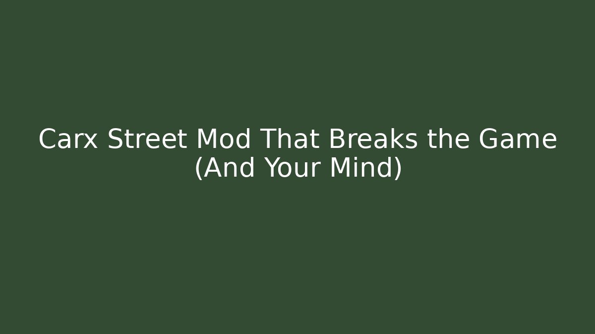 Carx Street Mod That Breaks the Game (And Your Mind)