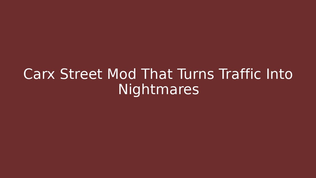 Carx Street Mod That Turns Traffic Into Nightmares