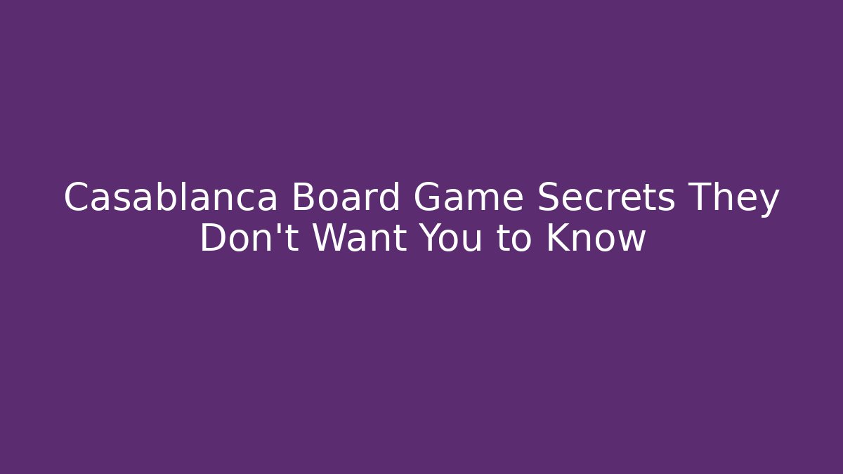 Casablanca Board Game Secrets They Don't Want You to Know