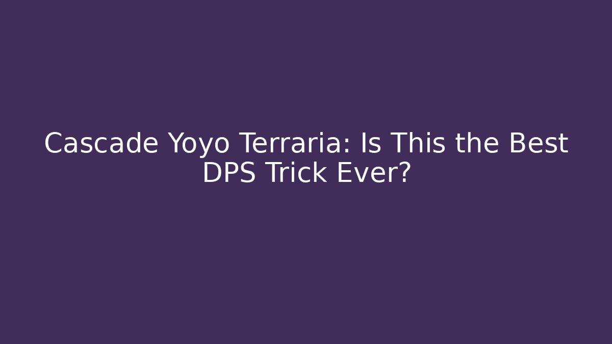 Cascade Yoyo Terraria: Is This the Best DPS Trick Ever?