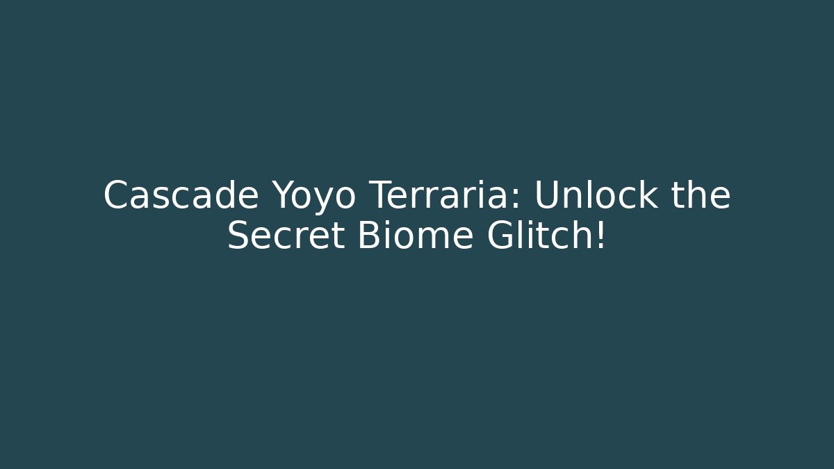 Cascade Yoyo Terraria: Unlock the Secret Biome Glitch!