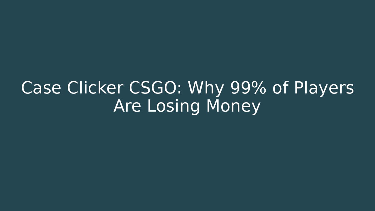 Case Clicker CSGO: Why 99% of Players Are Losing Money