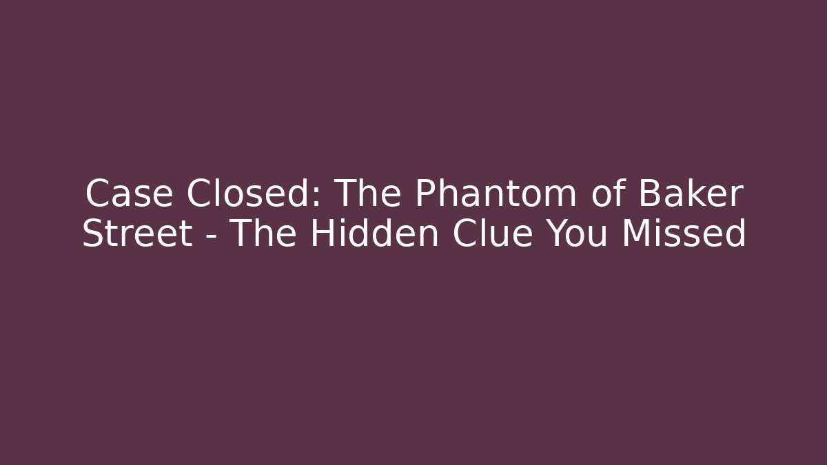 Case Closed: The Phantom of Baker Street - The Hidden Clue You Missed