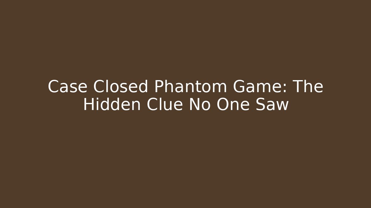 Case Closed Phantom Game: The Hidden Clue No One Saw - Critter Realm