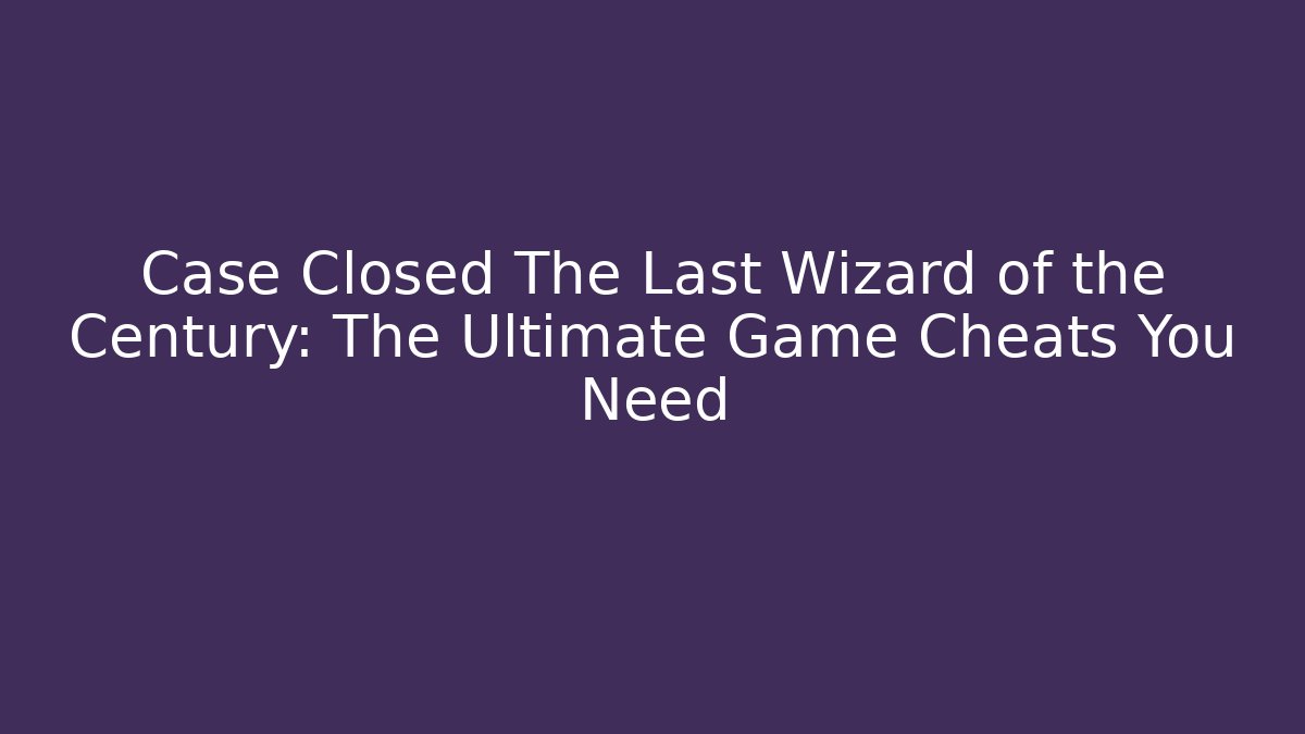 Case Closed The Last Wizard of the Century: The Ultimate Game Cheats You Need
