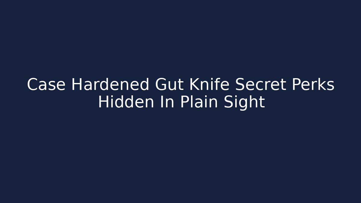Case Hardened Gut Knife Secret Perks Hidden In Plain Sight