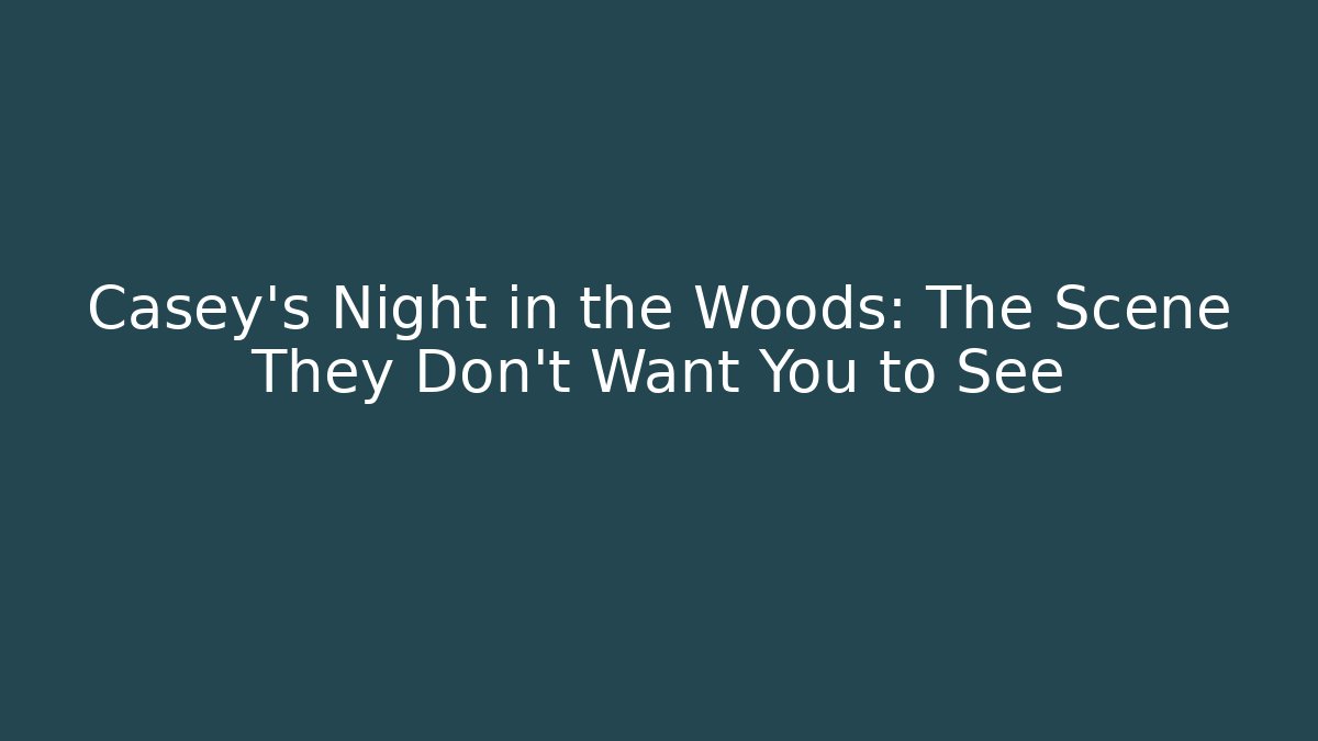Casey's Night in the Woods: The Scene They Don't Want You to See