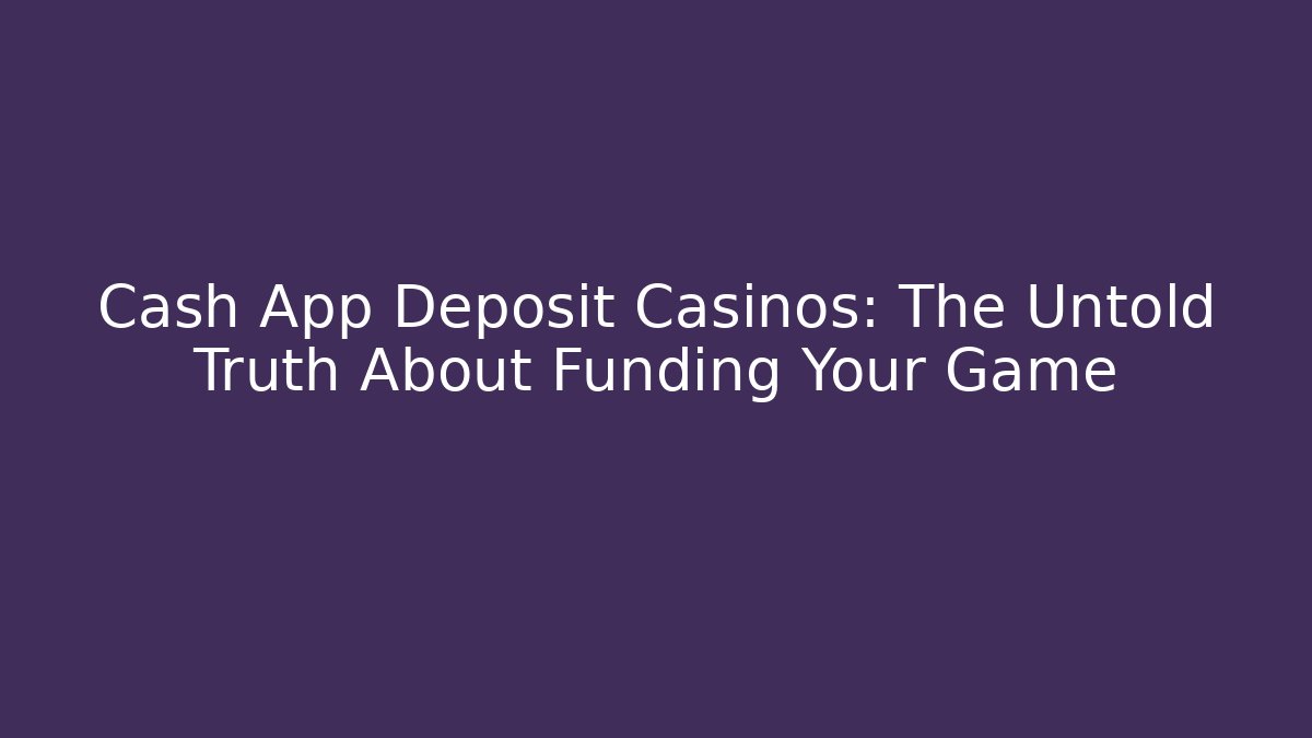 Cash App Deposit Casinos: The Untold Truth About Funding Your Game