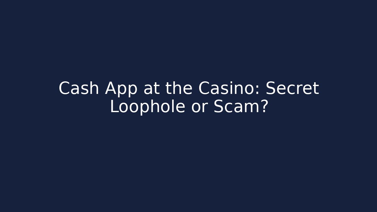 Cash App at the Casino: Secret Loophole or Scam?