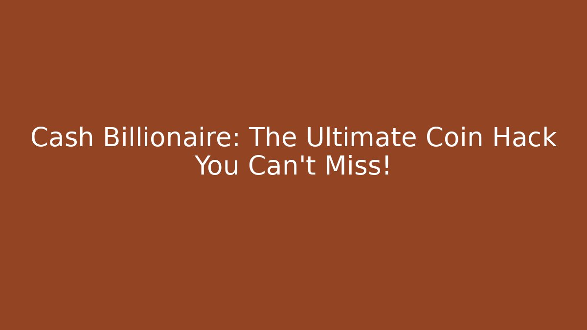 Cash Billionaire: The Ultimate Coin Hack You Can't Miss!
