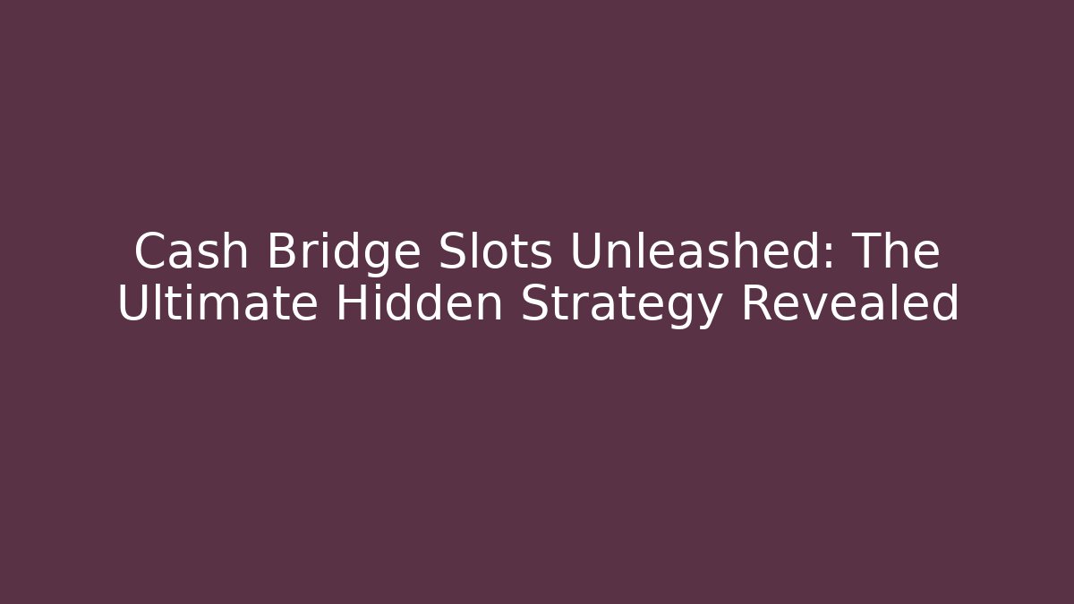 Cash Bridge Slots Unleashed: The Ultimate Hidden Strategy Revealed