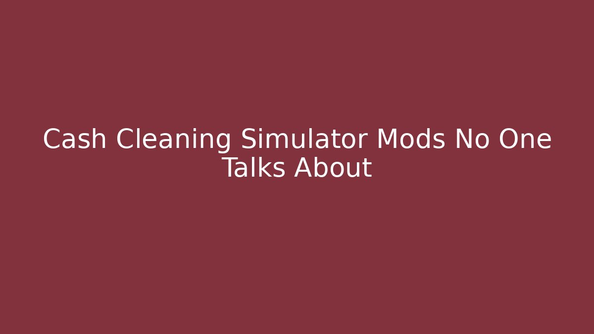 Cash Cleaning Simulator Mods No One Talks About - Critter Realm