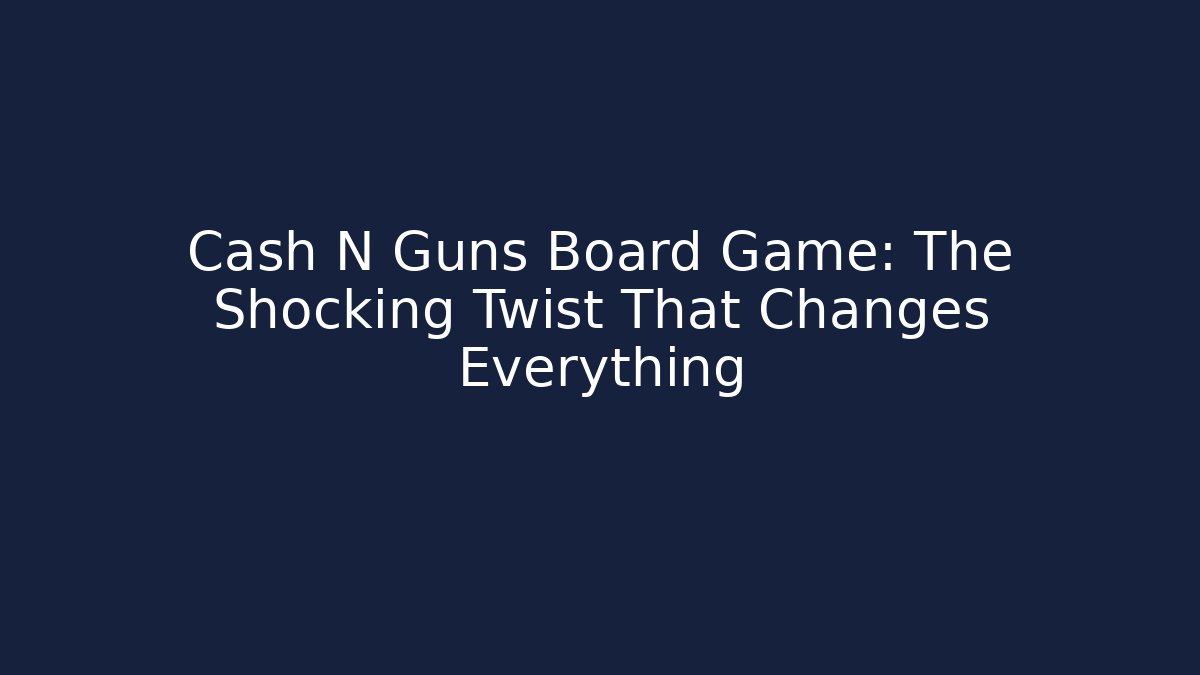 Cash N Guns Board Game: The Shocking Twist That Changes Everything