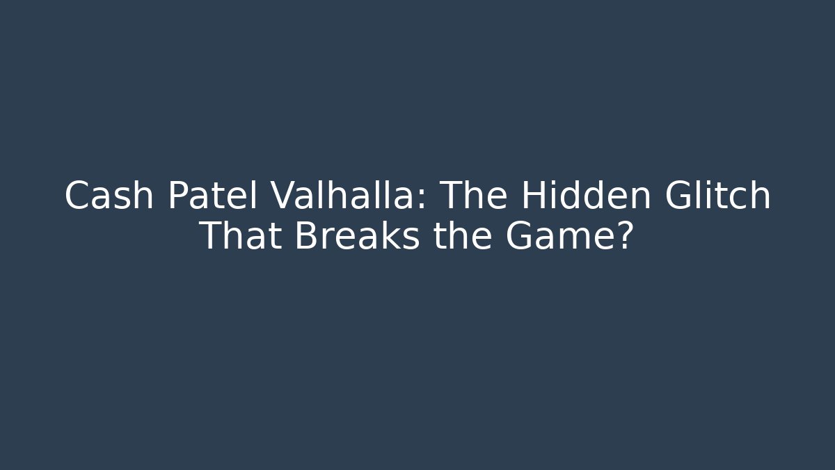 Cash Patel Valhalla: The Hidden Glitch That Breaks the Game?