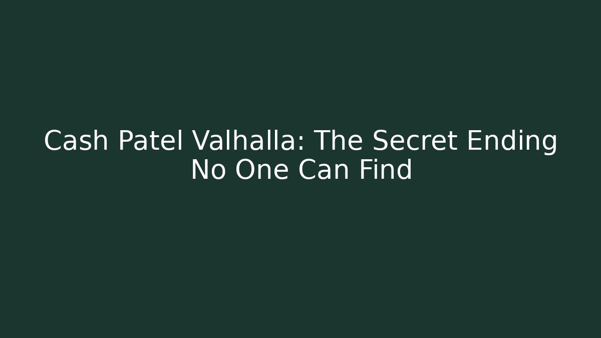 Cash Patel Valhalla: The Secret Ending No One Can Find