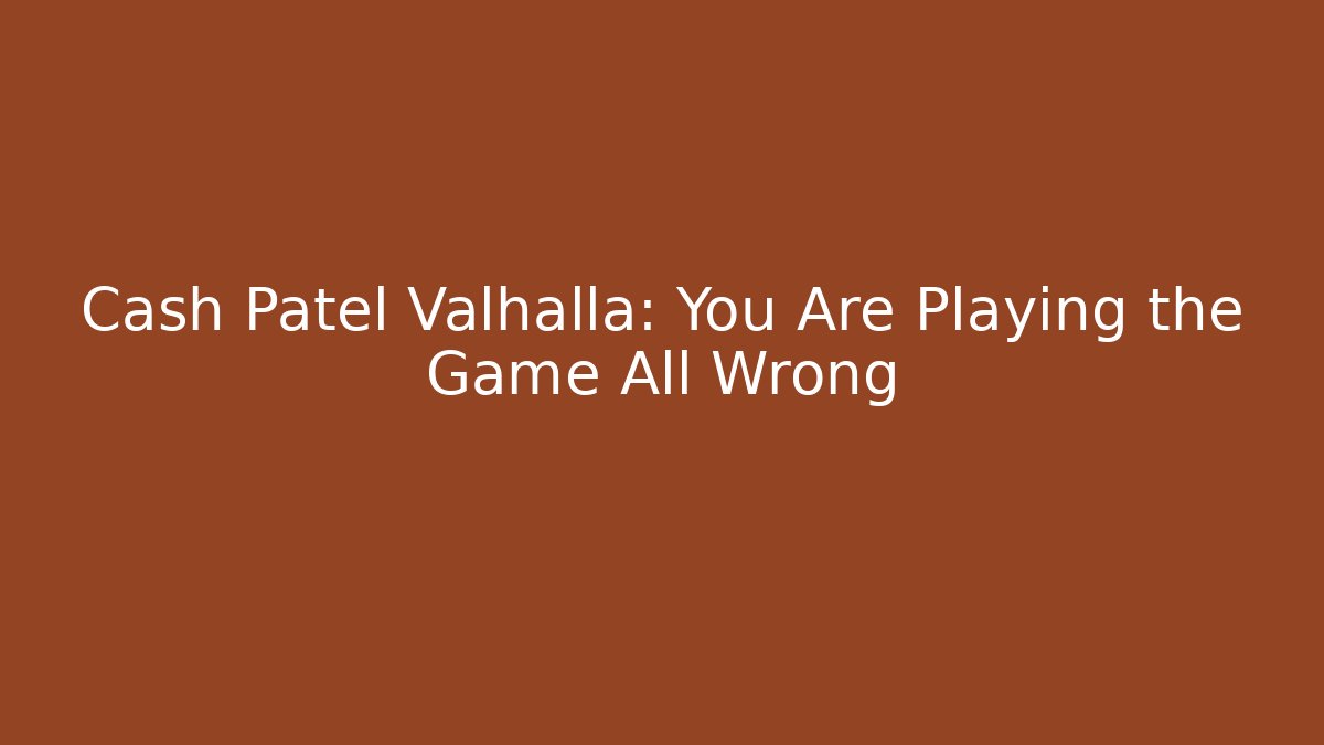 Cash Patel Valhalla: You Are Playing the Game All Wrong - Critter Realm