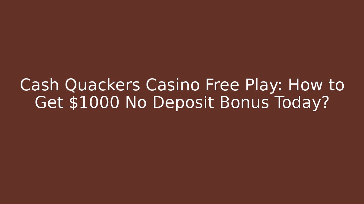 Cash Quackers Casino Free Play: How to Get $1000 No Deposit Bonus Today?