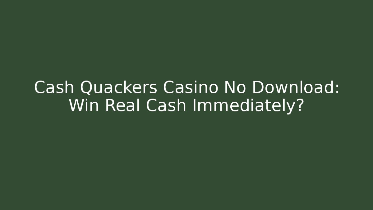 Cash Quackers Casino No Download: Win Real Cash Immediately?