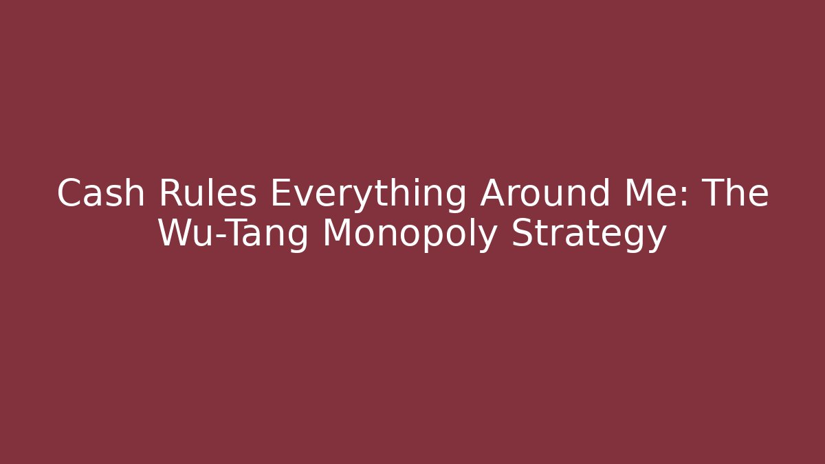 Cash Rules Everything Around Me: The Wu-Tang Monopoly Strategy