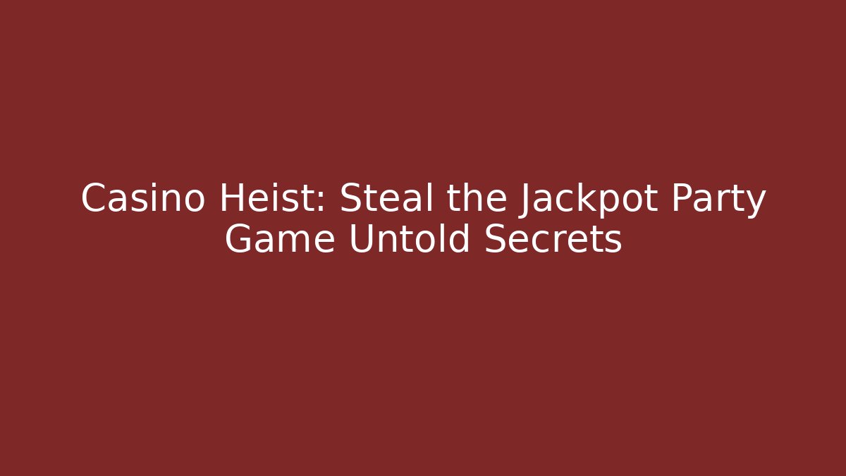 Casino Heist: Steal the Jackpot Party Game Untold Secrets