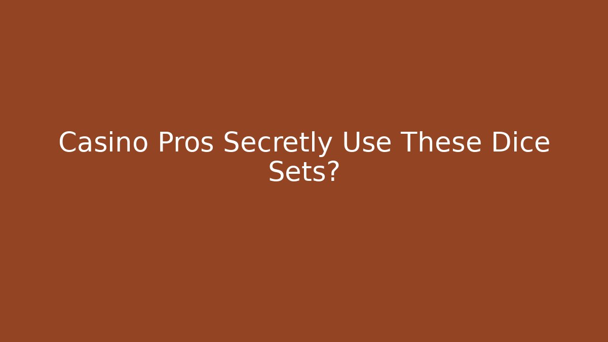 Casino Pros Secretly Use These Dice Sets?