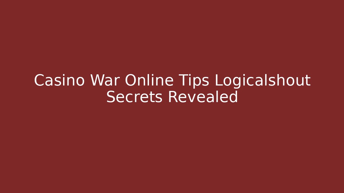 Casino War Online Tips Logicalshout Secrets Revealed
