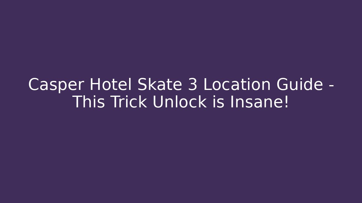 Casper Hotel Skate 3 Location Guide – This Trick Unlock is Insane!