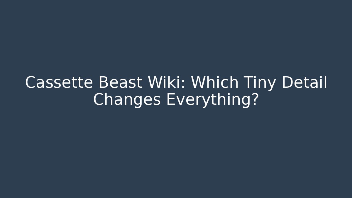 Cassette Beast Wiki: Which Tiny Detail Changes Everything?