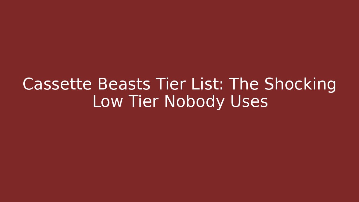 Cassette Beasts Tier List: The Shocking Low Tier Nobody Uses