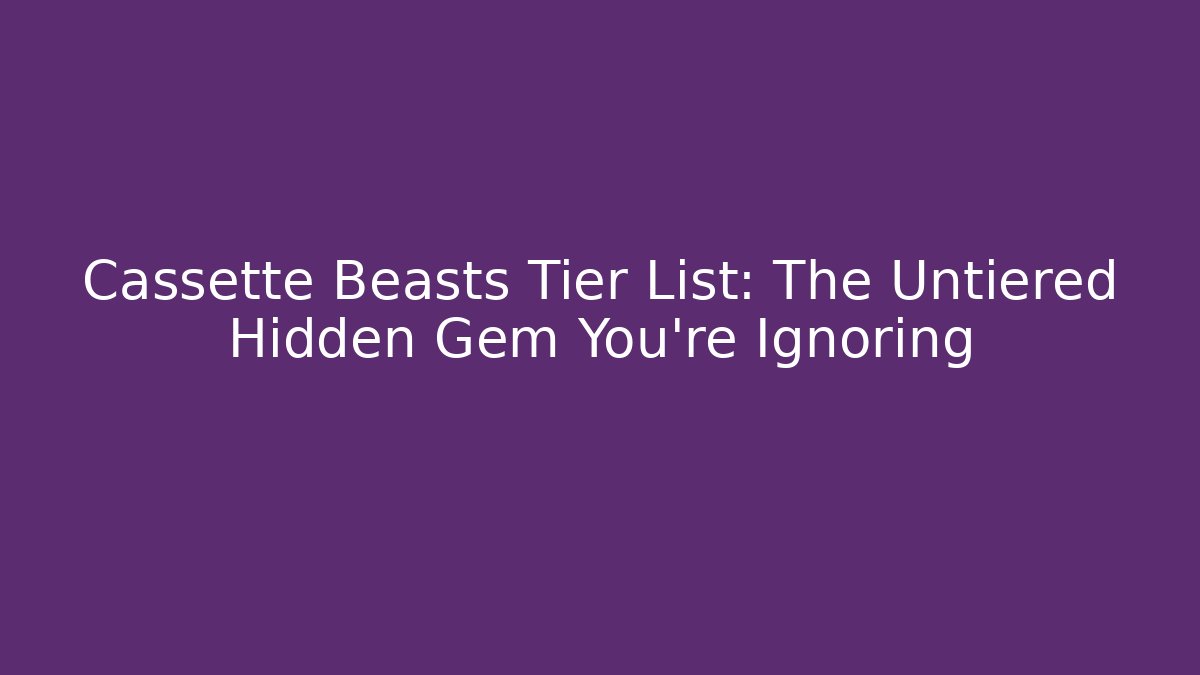 Cassette Beasts Tier List: The Untiered Hidden Gem You're Ignoring