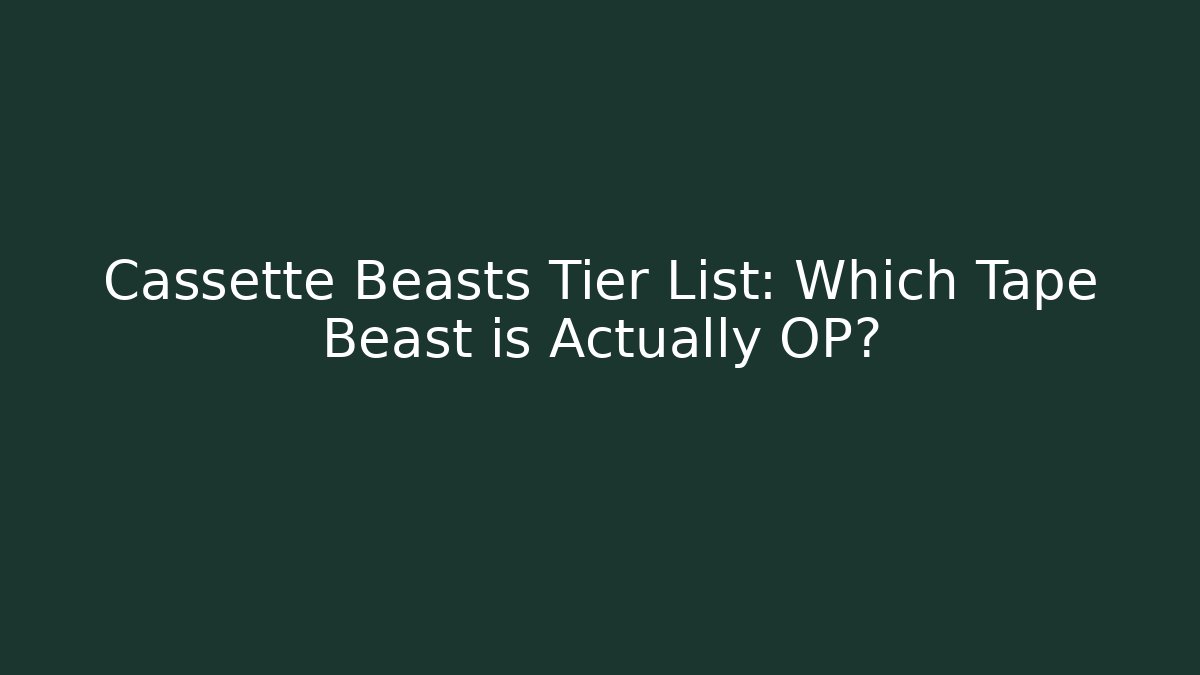 Cassette Beasts Tier List: Which Tape Beast is Actually OP?