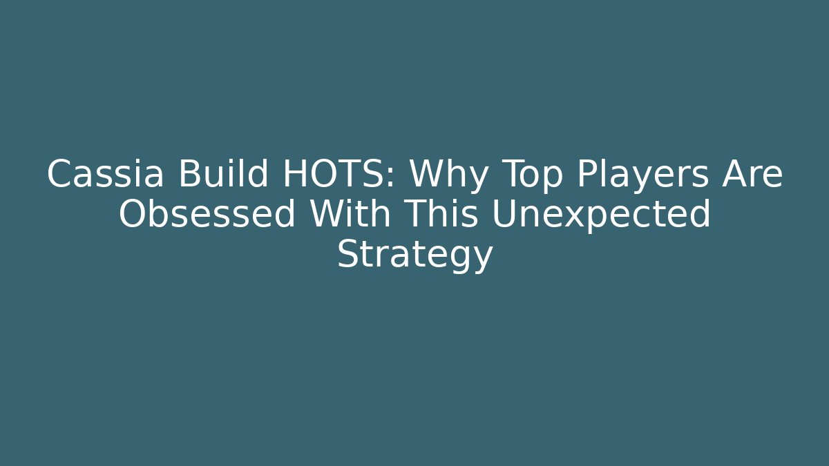 Cassia Build HOTS: Why Top Players Are Obsessed With This Unexpected Strategy