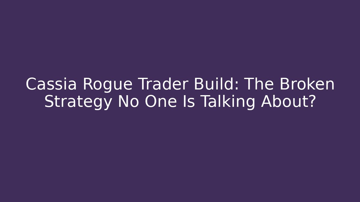 Cassia Rogue Trader Build: The Broken Strategy No One Is Talking About?