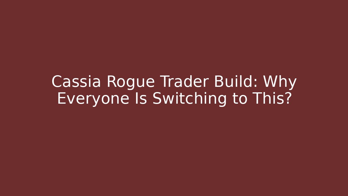 Cassia Rogue Trader Build: Why Everyone Is Switching to This?