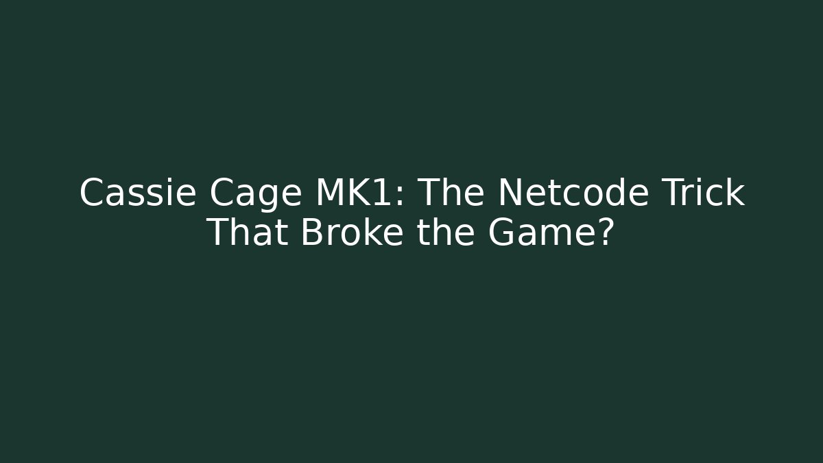 Cassie Cage MK1: The Netcode Trick That Broke the Game?