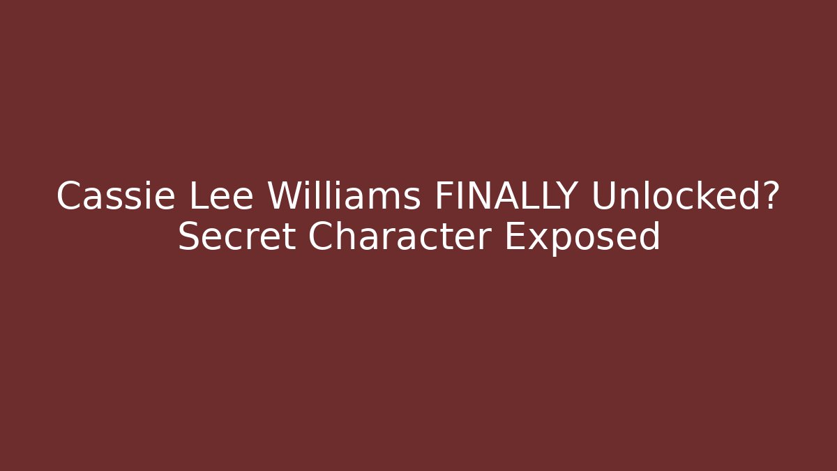 Cassie Lee Williams FINALLY Unlocked? Secret Character Exposed