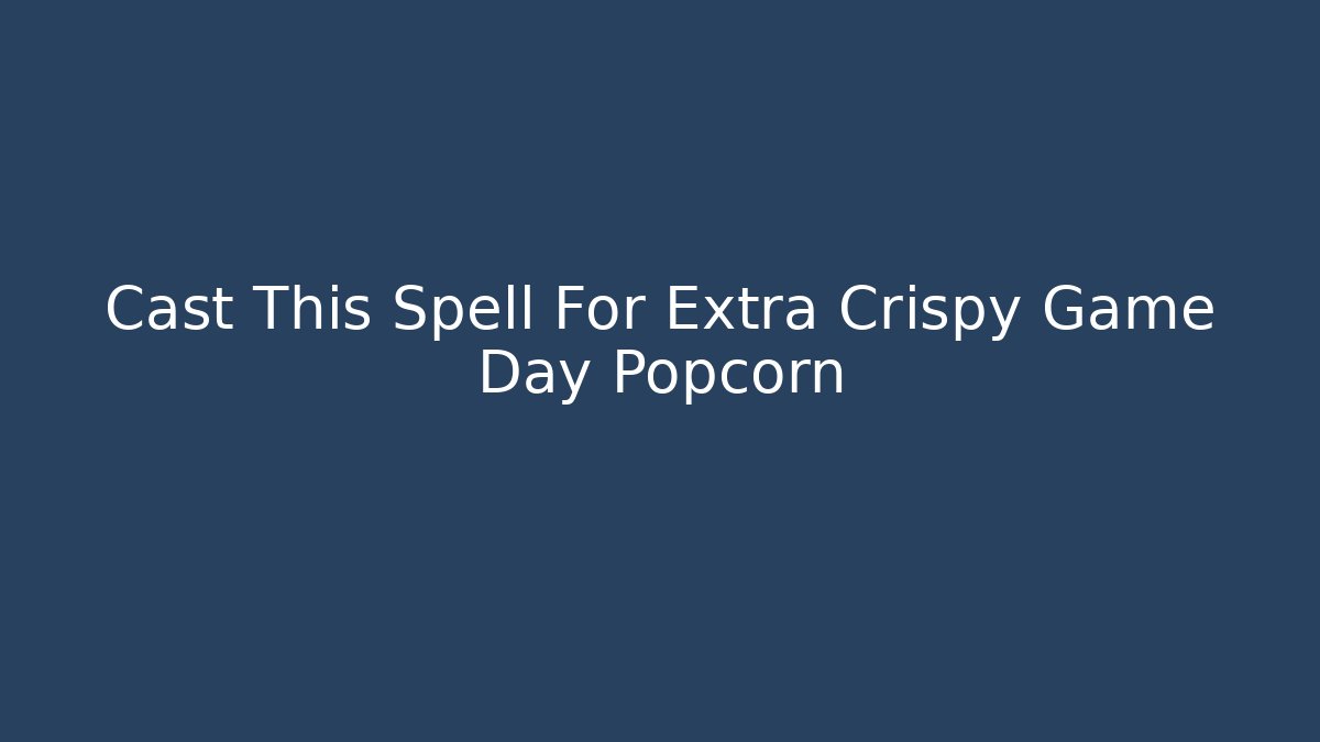 Cast This Spell For Extra Crispy Game Day Popcorn - Critter Realm