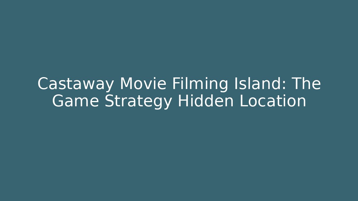 Castaway Movie Filming Island: The Game Strategy Hidden Location