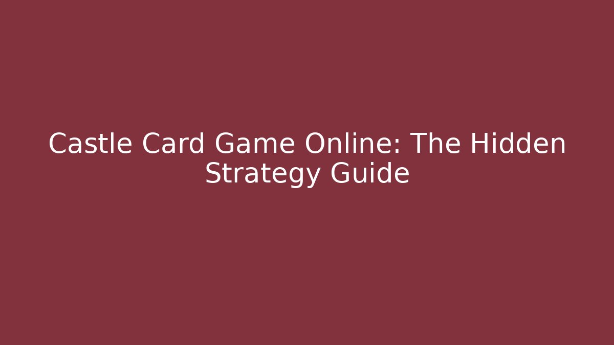 Castle Card Game Online: The Hidden Strategy Guide