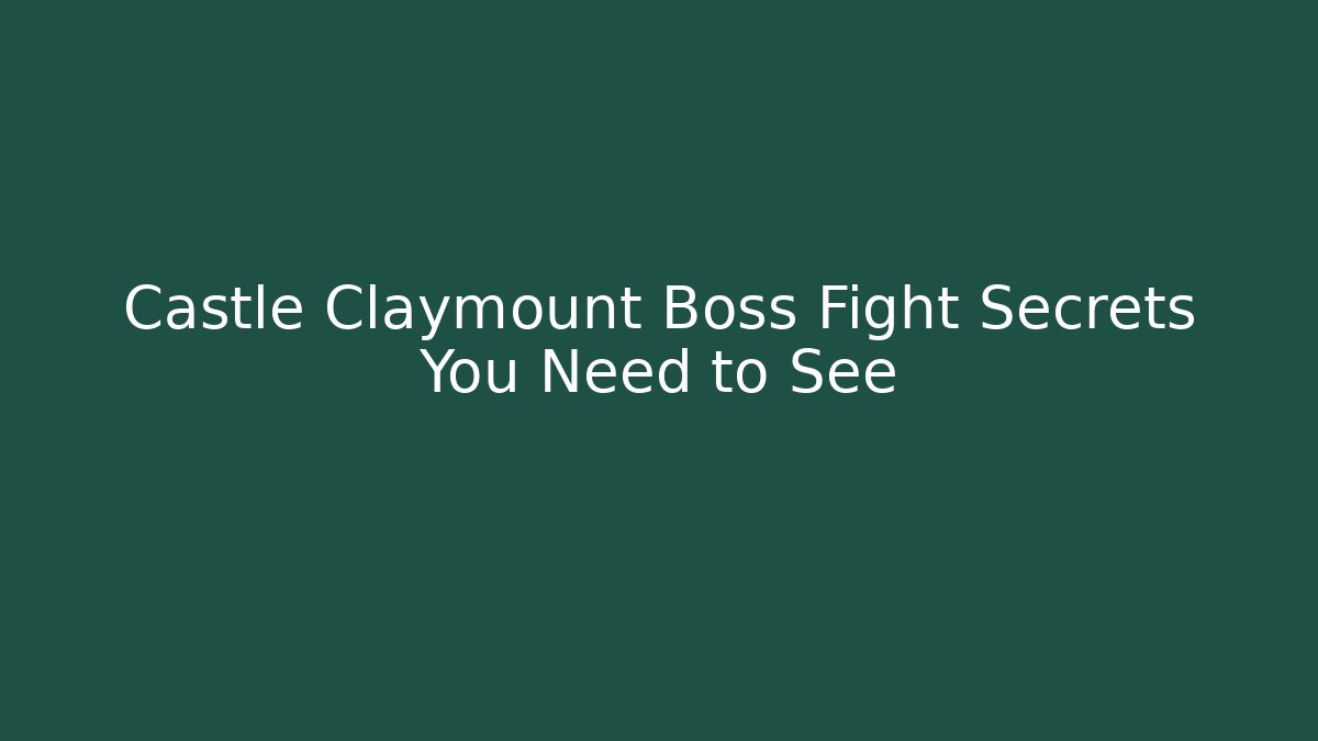 Castle Claymount Boss Fight Secrets You Need to See