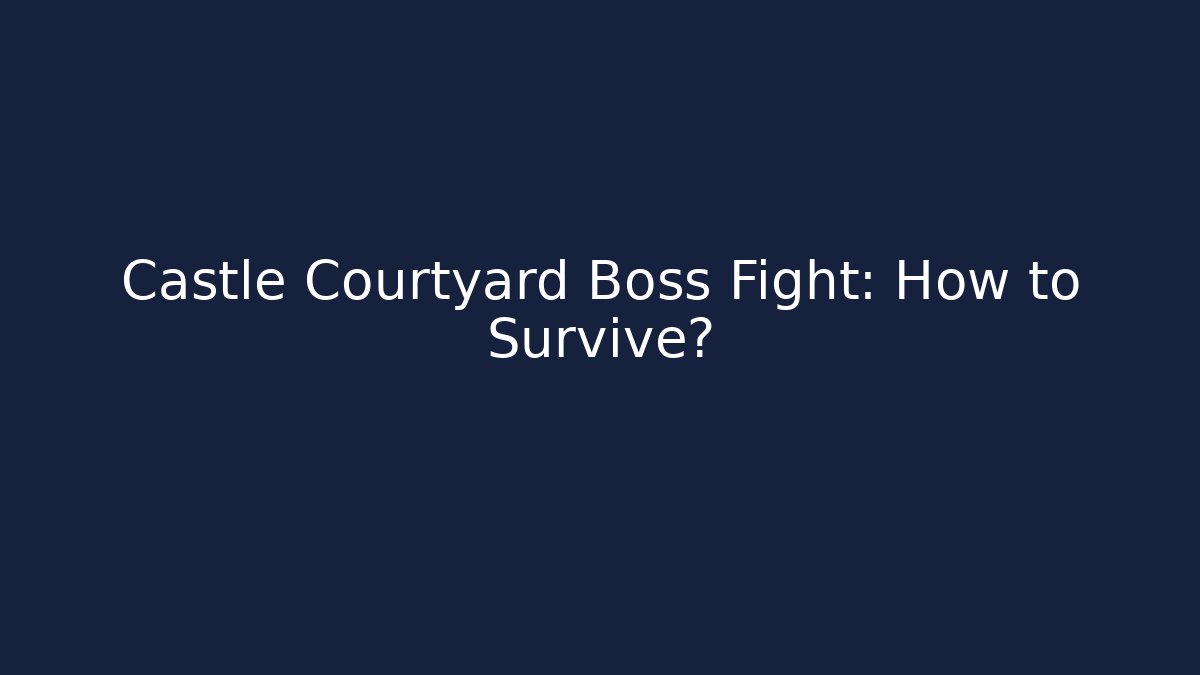 Castle Courtyard Boss Fight: How to Survive?
