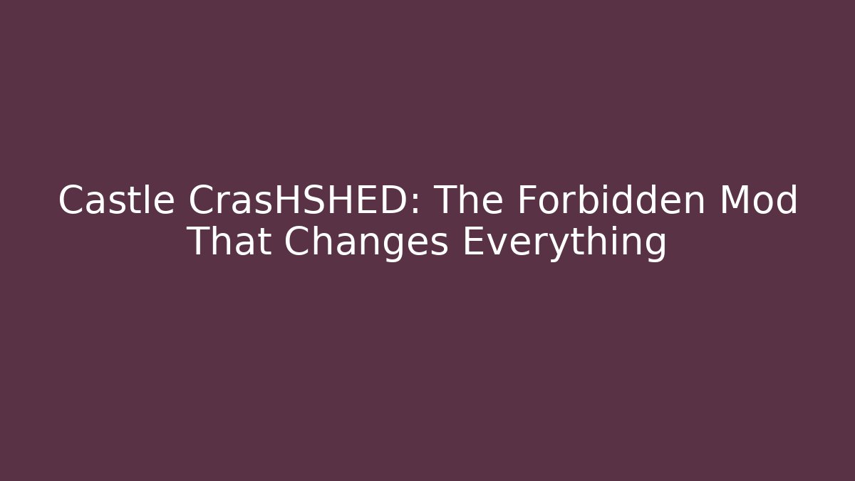 Castle CrasHSHED: The Forbidden Mod That Changes Everything