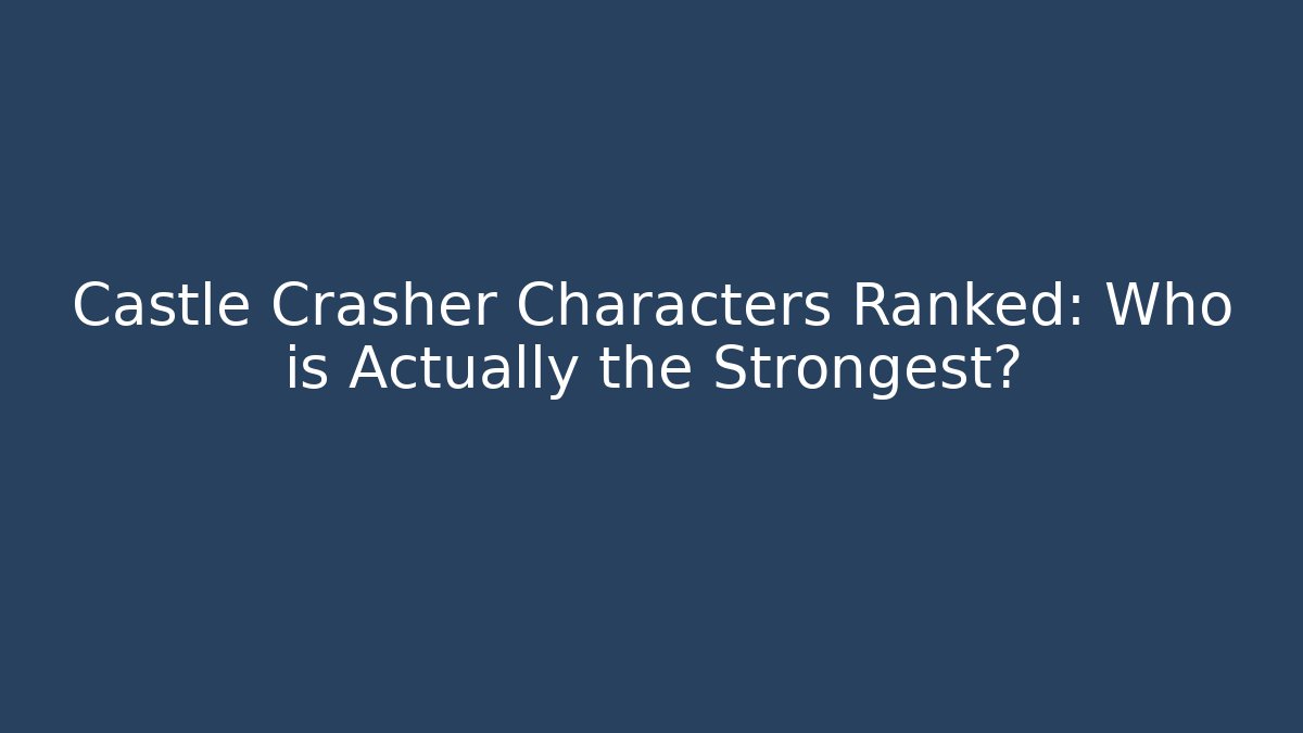Castle Crasher Characters Ranked: Who is Actually the Strongest?